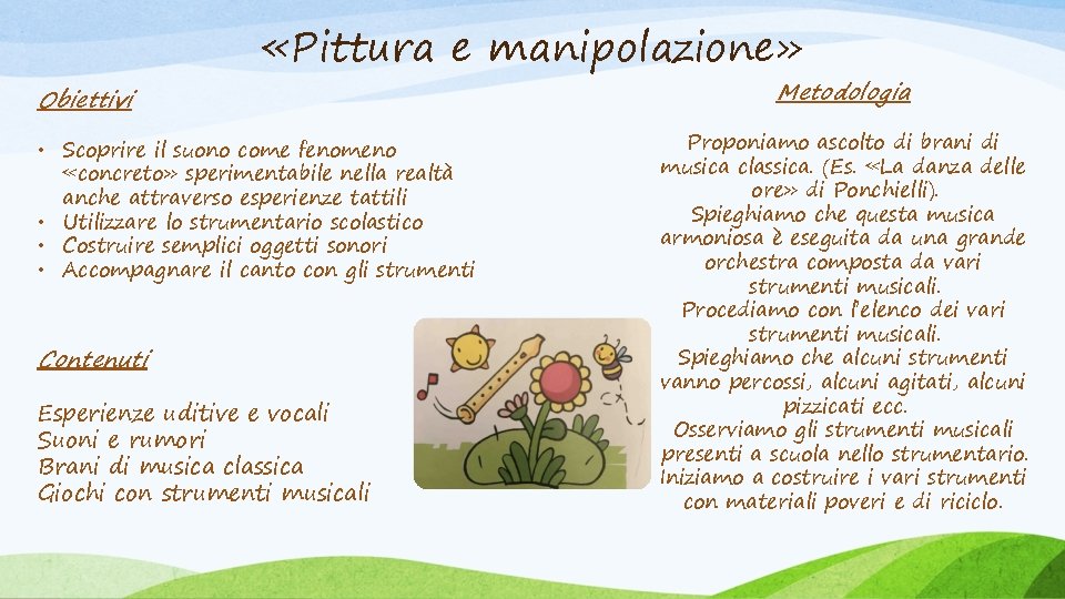 Obiettivi «Pittura e manipolazione» • Scoprire il suono come fenomeno «concreto» sperimentabile nella realtà Obiettivi «Pittura e manipolazione» • Scoprire il suono come fenomeno «concreto» sperimentabile nella realtà