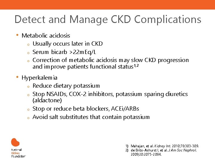 Detect and Manage CKD Complications • Metabolic acidosis o Usually occurs later in CKD