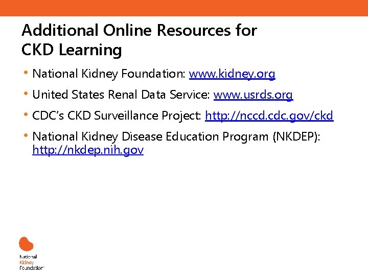 Additional Online Resources for CKD Learning • National Kidney Foundation: www. kidney. org •