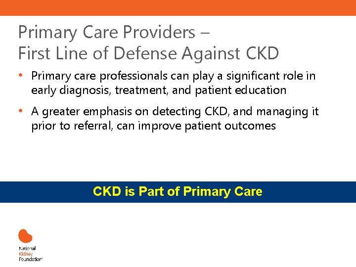 Primary Care Providers – First Line of Defense Against CKD • Primary care professionals