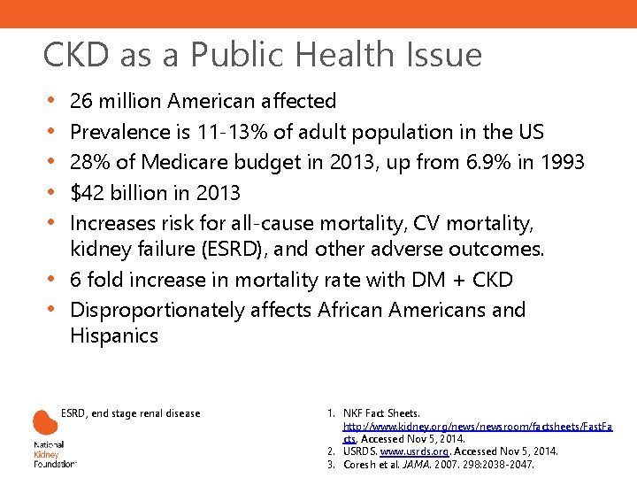 CKD as a Public Health Issue • • 26 million American affected Prevalence is