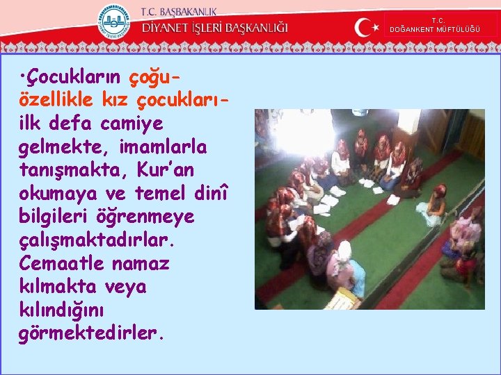  T. C. DOĞANKENT MÜFTÜLÜĞÜ • Çocukların çoğuözellikle kız çocuklarıilk defa camiye gelmekte, imamlarla