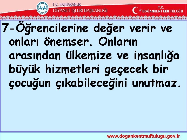  T. C. DOĞANKENT MÜFTÜLÜĞÜ 7 -Öğrencilerine değer verir ve onları önemser. Onların arasından