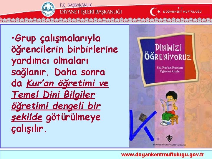  T. C. DOĞANKENT MÜFTÜLÜĞÜ • Grup çalışmalarıyla öğrencilerin birbirlerine yardımcı olmaları sağlanır. Daha