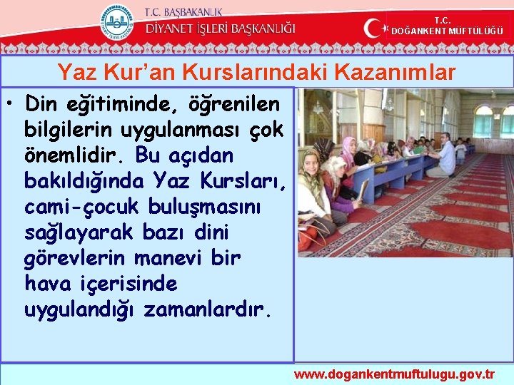  T. C. DOĞANKENT MÜFTÜLÜĞÜ Yaz Kur’an Kurslarındaki Kazanımlar • Din eğitiminde, öğrenilen bilgilerin