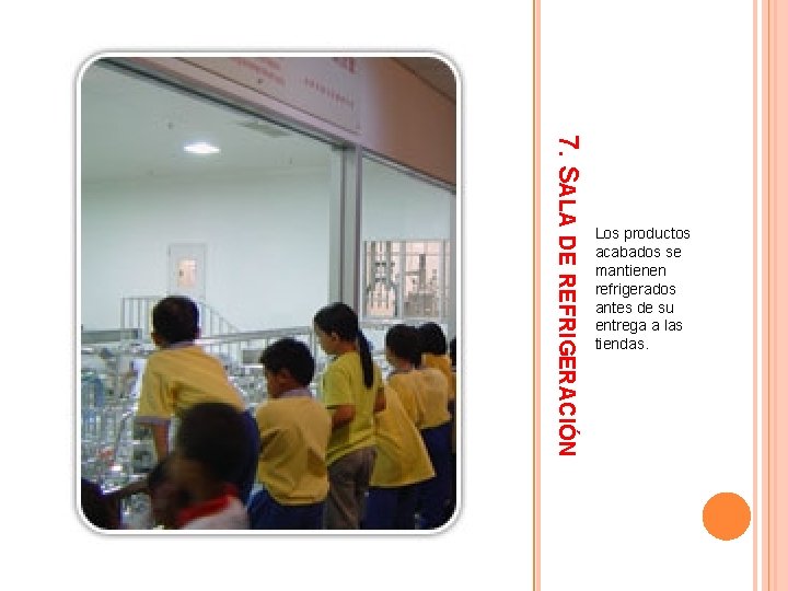 7. SALA DE REFRIGERACIÓN Los productos acabados se mantienen refrigerados antes de su entrega 7. SALA DE REFRIGERACIÓN Los productos acabados se mantienen refrigerados antes de su entrega