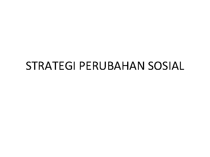 STRATEGI PERUBAHAN SOSIAL 