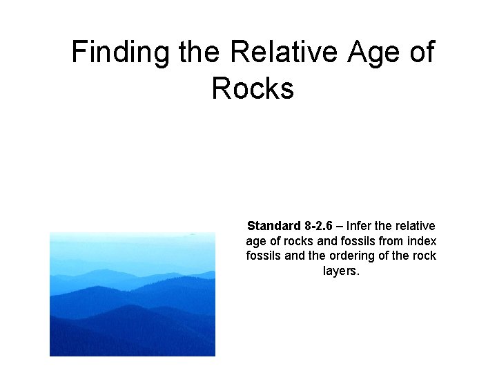 Finding the Relative Age of Rocks Standard 8 -2. 6 – Infer the relative