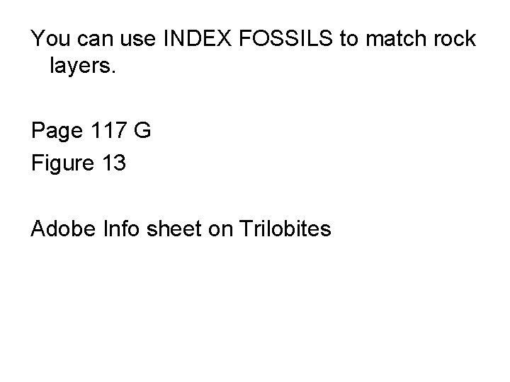 You can use INDEX FOSSILS to match rock layers. Page 117 G Figure 13