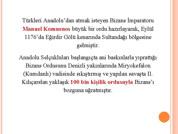 Türkleri Anadolu’dan atmak isteyen Bizans İmparatoru Manuel Komnenos büyük bir ordu hazırlayarak, Eylül 1176’da