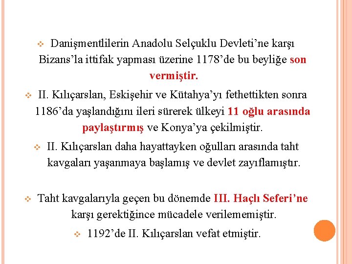 Danişmentlilerin Anadolu Selçuklu Devleti’ne karşı Bizans’la ittifak yapması üzerine 1178’de bu beyliğe son vermiştir.