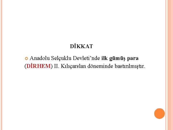 DİKKAT Anadolu Selçuklu Devleti’nde ilk gümüş para (DİRHEM) II. Kılıçarslan döneminde bastırılmıştır. 