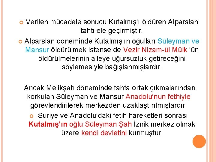 Verilen mücadele sonucu Kutalmış’ı öldüren Alparslan tahtı ele geçirmiştir. Alparslan döneminde Kutalmış’ın oğulları Süleyman