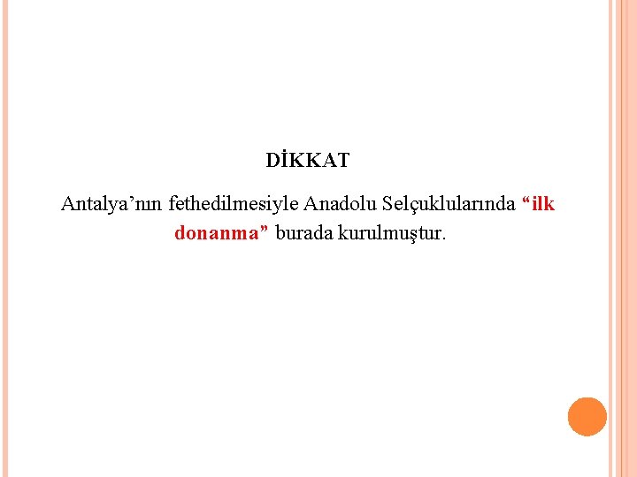 DİKKAT Antalya’nın fethedilmesiyle Anadolu Selçuklularında “ilk donanma” burada kurulmuştur. 