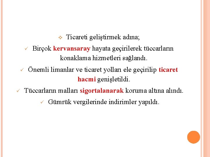  Ticareti geliştirmek adına; Birçok kervansaray hayata geçirilerek tüccarların konaklama hizmetleri sağlandı. Önemli limanlar