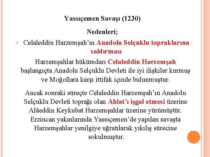 Yassıçemen Savaşı (1230) Nedenleri; Celaleddin Harzemşah’ın Anadolu Selçuklu topraklarına saldırması Harzemşahlar hükümdarı Celaleddin Harzemşah