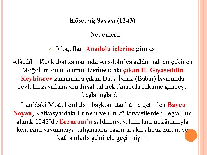 Kösedağ Savaşı (1243) Nedenleri; Moğolları Anadolu içlerine girmesi Alâeddin Keykubat zamanında Anadolu’ya saldırmaktan çekinen