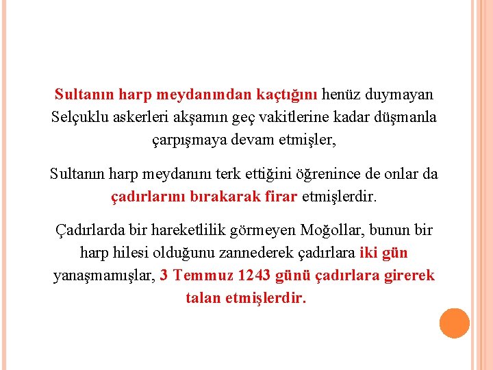 Sultanın harp meydanından kaçtığını henüz duymayan Selçuklu askerleri akşamın geç vakitlerine kadar düşmanla çarpışmaya