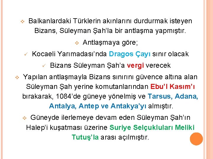 Balkanlardaki Türklerin akınlarını durdurmak isteyen Bizans, Süleyman Şah’la bir antlaşma yapmıştır. Kocaeli Yarımadası’nda Dragos