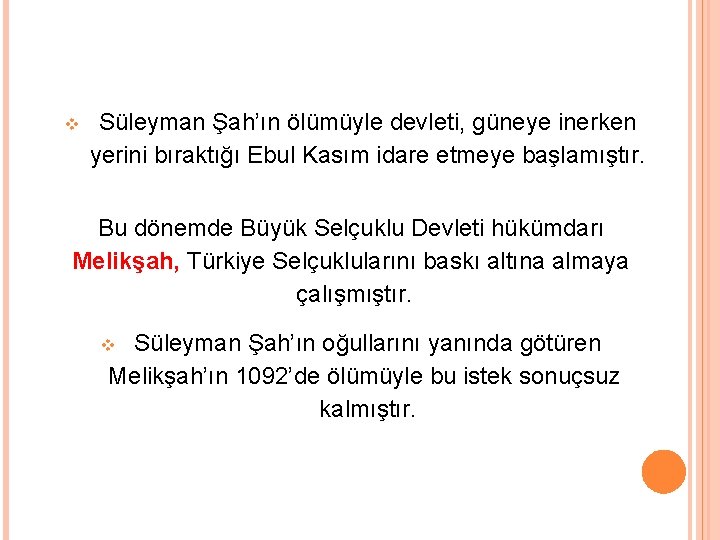  Süleyman Şah’ın ölümüyle devleti, güneye inerken yerini bıraktığı Ebul Kasım idare etmeye başlamıştır.
