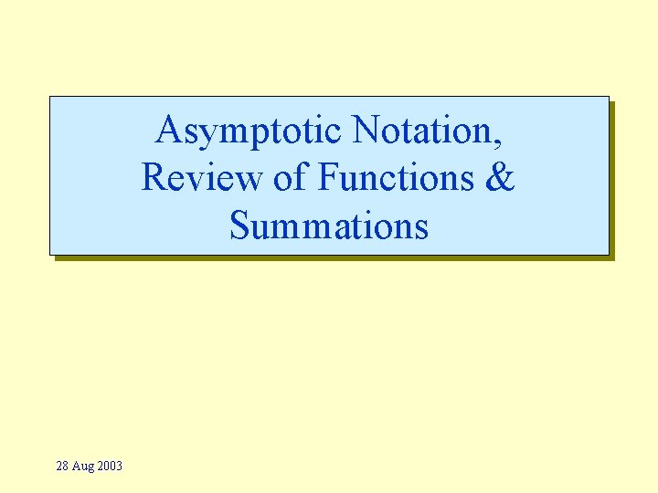 Asymptotic Notation, Review of Functions & Summations 28 Aug 2003 