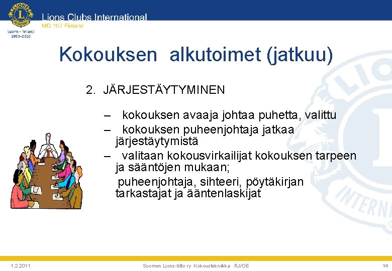 Kokouksen alkutoimet (jatkuu) 2. JÄRJESTÄYTYMINEN – kokouksen avaaja johtaa puhetta, valittu – kokouksen puheenjohtaja