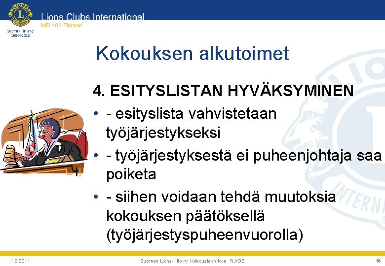 Kokouksen alkutoimet 4. ESITYSLISTAN HYVÄKSYMINEN • - esityslista vahvistetaan työjärjestykseksi • - työjärjestyksestä ei