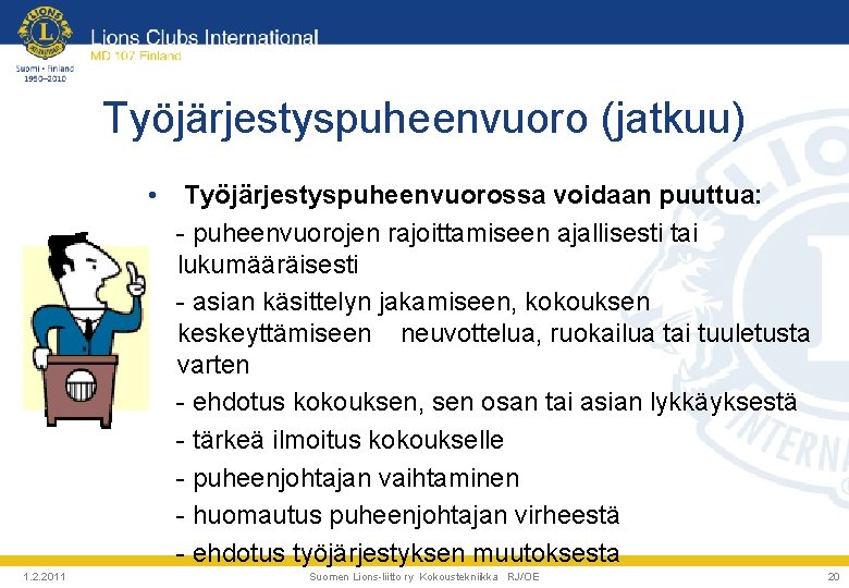 Työjärjestyspuheenvuoro (jatkuu) • 1. 2. 2011 Työjärjestyspuheenvuorossa voidaan puuttua: - puheenvuorojen rajoittamiseen ajallisesti tai Työjärjestyspuheenvuoro (jatkuu) • 1. 2. 2011 Työjärjestyspuheenvuorossa voidaan puuttua: - puheenvuorojen rajoittamiseen ajallisesti tai