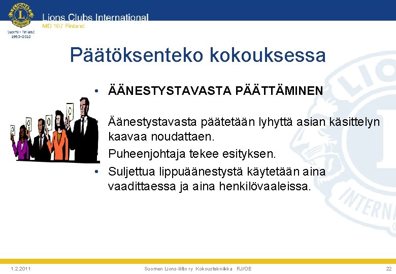 Päätöksenteko kokouksessa • ÄÄNESTYSTAVASTA PÄÄTTÄMINEN • Äänestystavasta päätetään lyhyttä asian käsittelyn kaavaa noudattaen. • Päätöksenteko kokouksessa • ÄÄNESTYSTAVASTA PÄÄTTÄMINEN • Äänestystavasta päätetään lyhyttä asian käsittelyn kaavaa noudattaen. •
