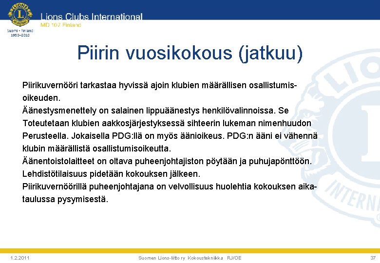 Piirin vuosikokous (jatkuu) Piirikuvernööri tarkastaa hyvissä ajoin klubien määrällisen osallistumisoikeuden. Äänestysmenettely on salainen lippuäänestys