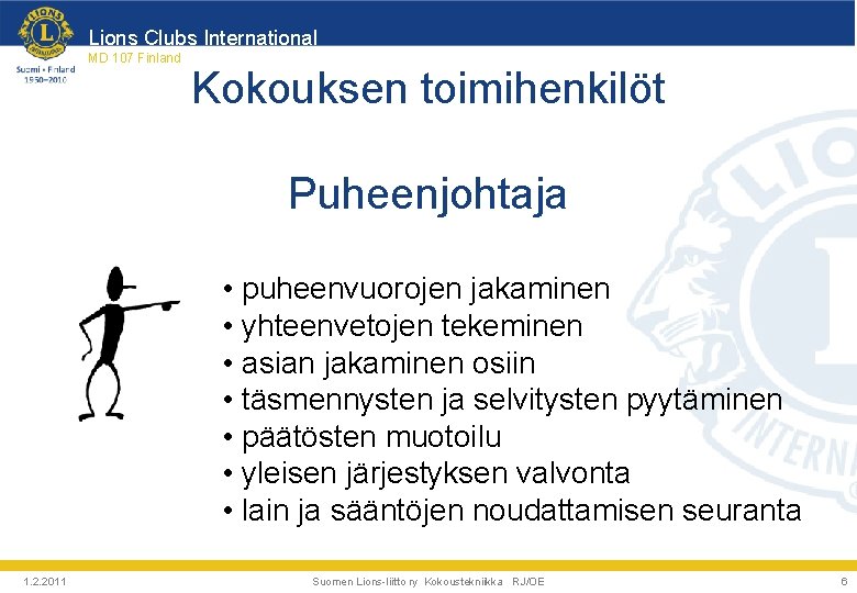 Lions Clubs International MD 107 Finland Kokouksen toimihenkilöt Puheenjohtaja • puheenvuorojen jakaminen • yhteenvetojen