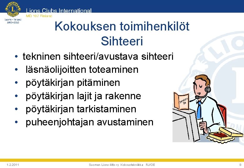 Kokouksen toimihenkilöt Sihteeri • • • 1. 2. 2011 tekninen sihteeri/avustava sihteeri läsnäolijoitten toteaminen