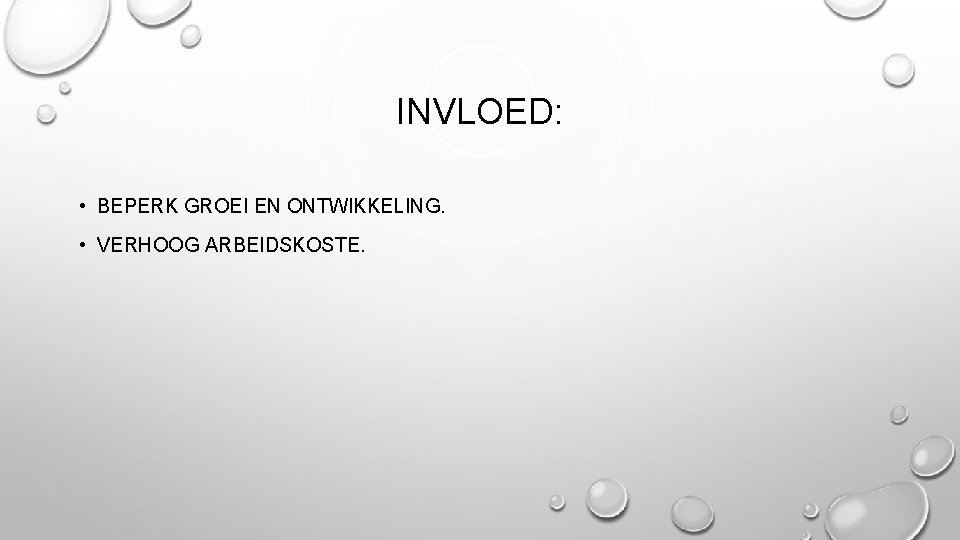 INVLOED: • BEPERK GROEI EN ONTWIKKELING. • VERHOOG ARBEIDSKOSTE. 