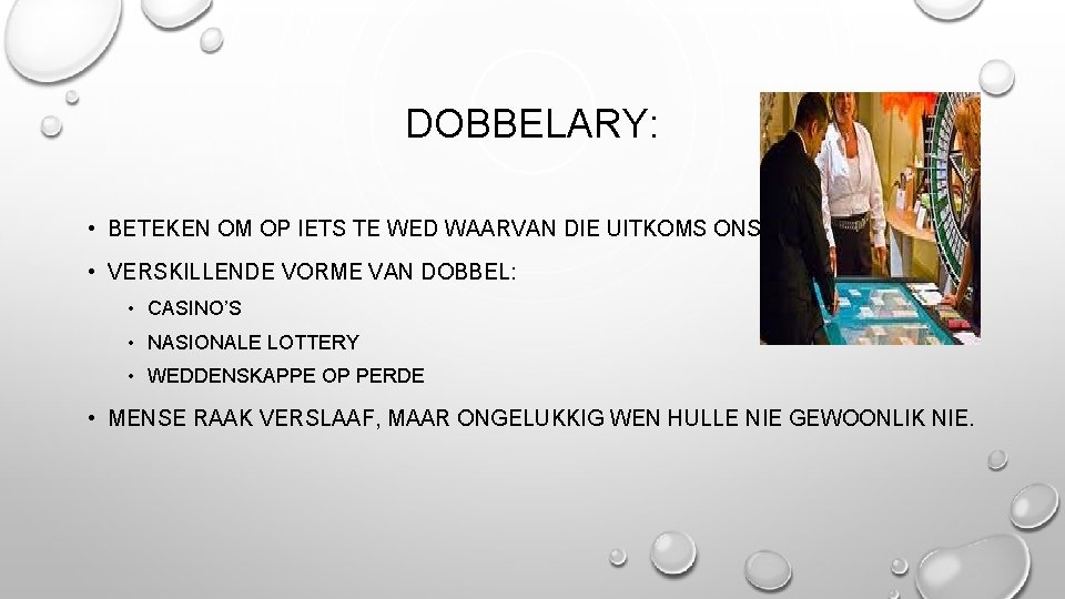 DOBBELARY: • BETEKEN OM OP IETS TE WED WAARVAN DIE UITKOMS ONSEKER IS. •
