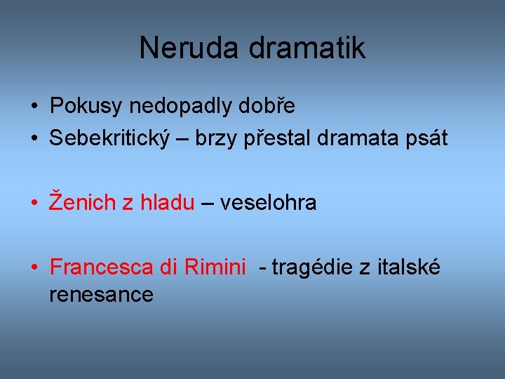 Neruda dramatik • Pokusy nedopadly dobře • Sebekritický – brzy přestal dramata psát •