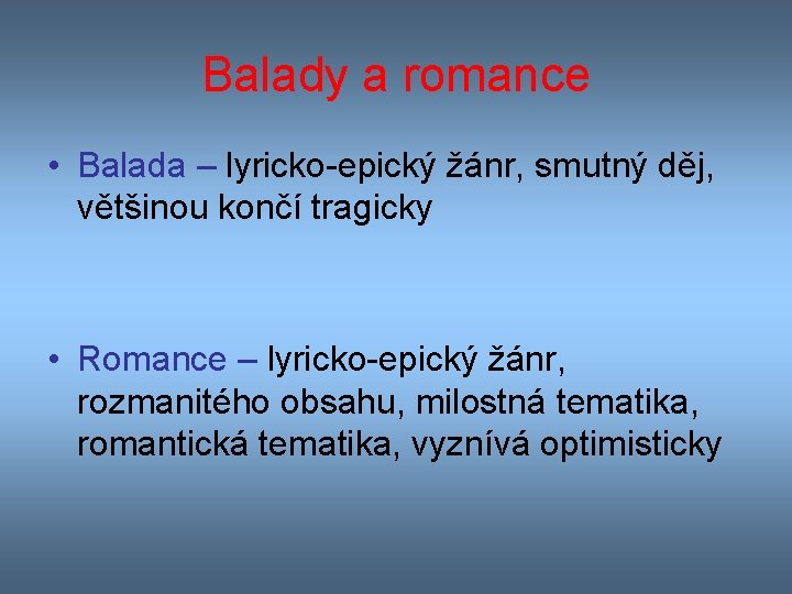 Balady a romance • Balada – lyricko-epický žánr, smutný děj, většinou končí tragicky •