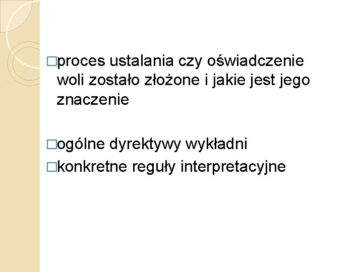 �proces ustalania czy oświadczenie woli zostało złożone i jakie jest jego znaczenie �ogólne dyrektywy