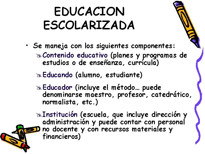 EDUCACION ESCOLARIZADA • Se maneja con los siguientes componentes: @Contenido educativo (planes y programas