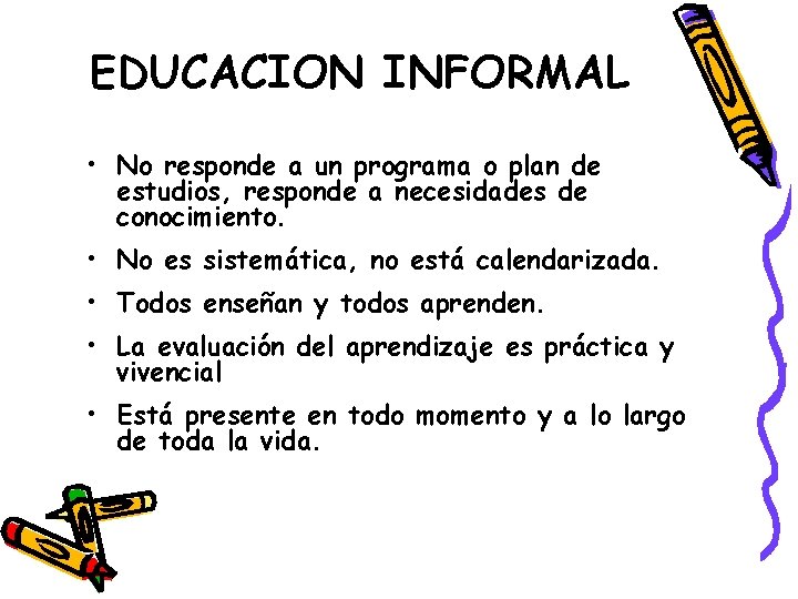 EDUCACION INFORMAL • No responde a un programa o plan de estudios, responde a
