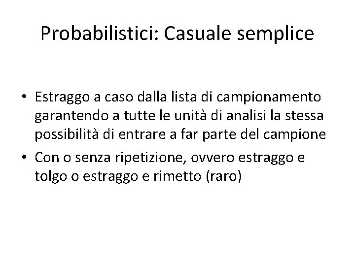 Probabilistici: Casuale semplice • Estraggo a caso dalla lista di campionamento garantendo a tutte