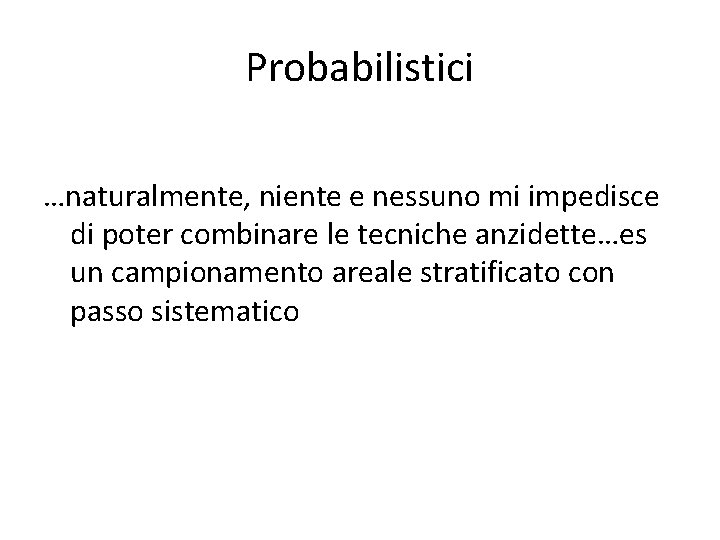 Probabilistici …naturalmente, niente e nessuno mi impedisce di poter combinare le tecniche anzidette…es un