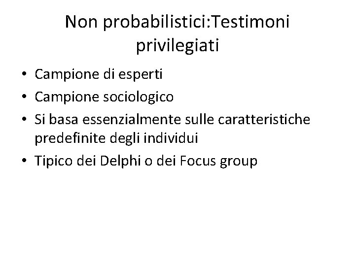 Non probabilistici: Testimoni privilegiati • Campione di esperti • Campione sociologico • Si basa