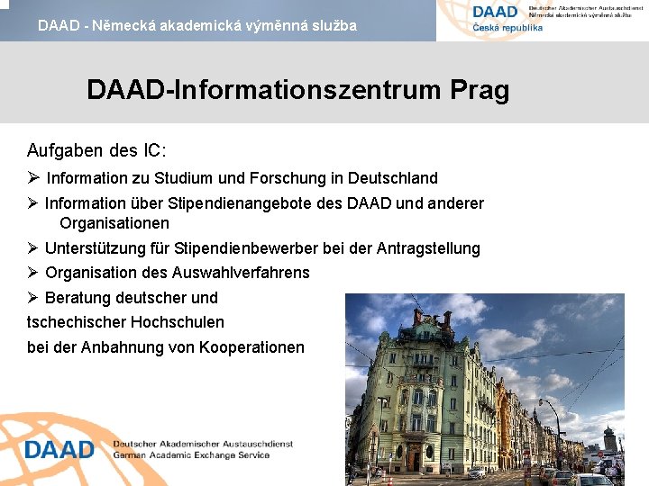 DAAD - Německá akademická výměnná služba DAAD-Informationszentrum Prag Aufgaben des IC: Ø Information zu