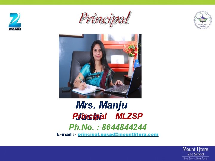 Principal Mrs. Manju Principal Joshi MLZSP Ph. No. : 8644844244 E-mail : - principal.
