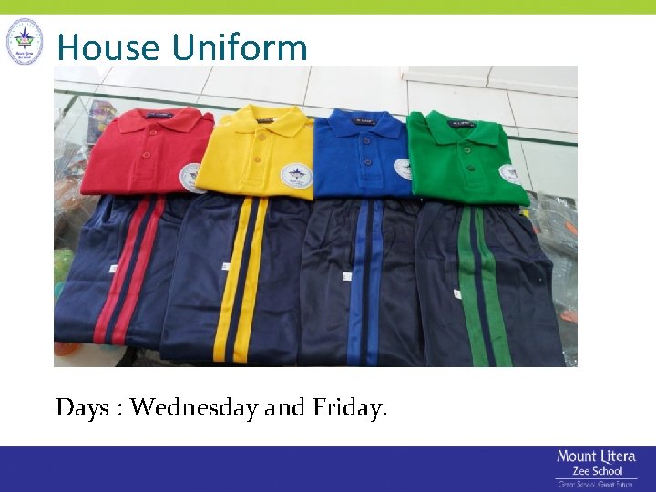 House Uniform Days : Wednesday and Friday. 