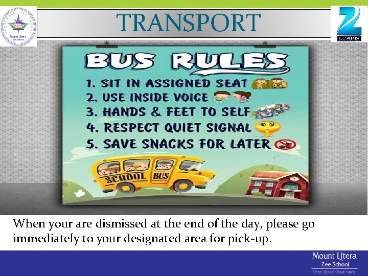TRANSPORT When your are dismissed at the end of the day, please go immediately