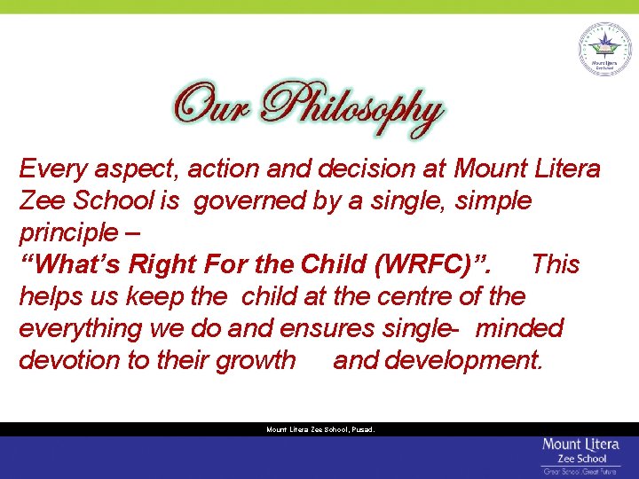Every aspect, action and decision at Mount Litera Zee School is governed by a