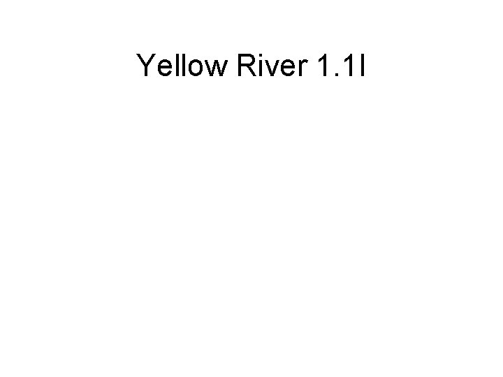 Yellow River 1. 1 I 