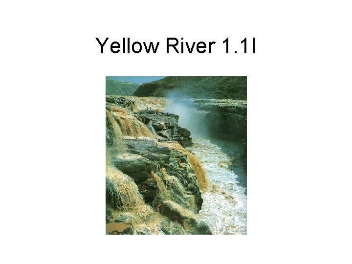 Yellow River 1. 1 I 