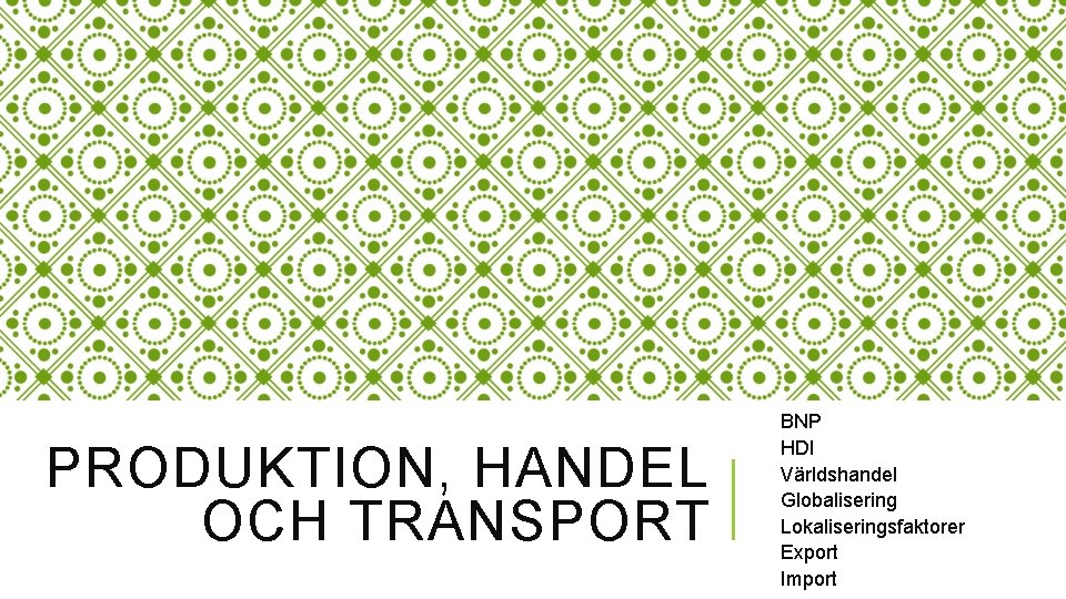 PRODUKTION, HANDEL OCH TRANSPORT BNP HDI Världshandel Globalisering Lokaliseringsfaktorer Export Import 
